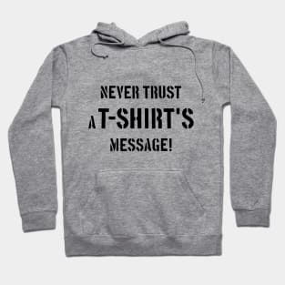 Never Trust A T-Shirt's Message! (Black) Hoodie